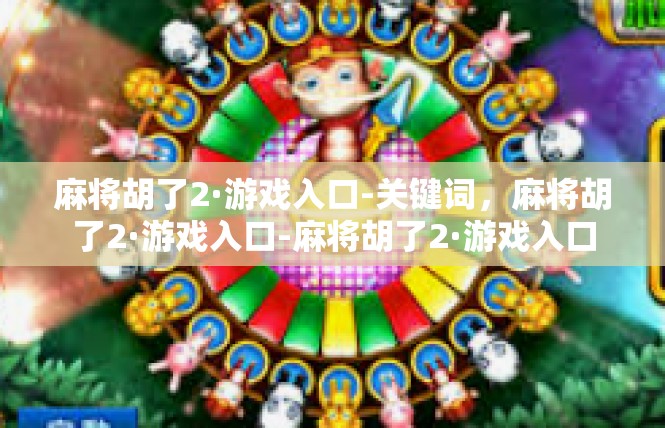 麻将胡了2·游戏入口-关键词，麻将胡了2·游戏入口-麻将胡了2·游戏入口