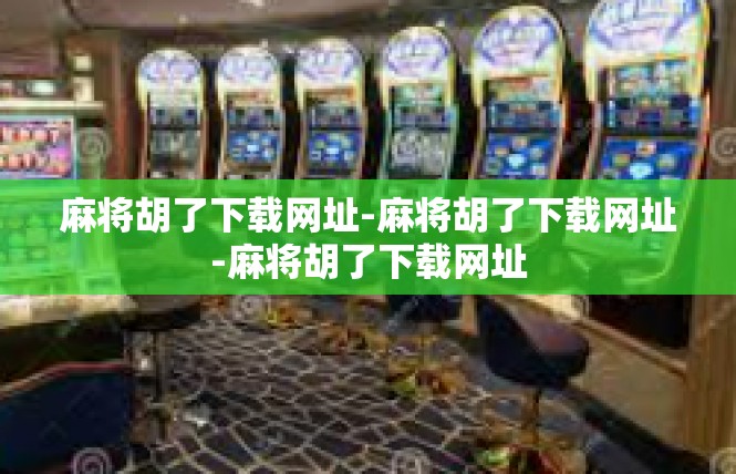 麻将胡了下载网址-麻将胡了下载网址-麻将胡了下载网址