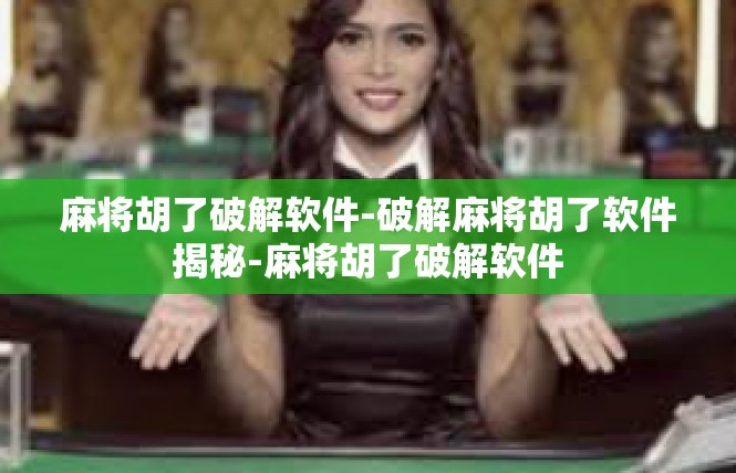 麻将胡了破解软件-破解麻将胡了软件揭秘-麻将胡了破解软件