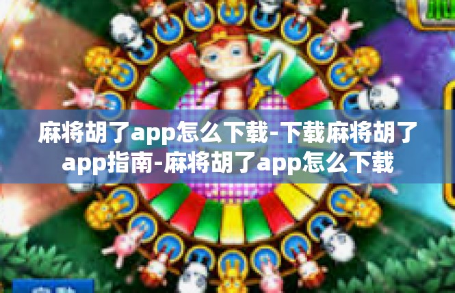麻将胡了app怎么下载-下载麻将胡了app指南-麻将胡了app怎么下载