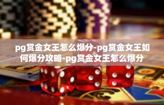 pg赏金女王怎么爆分-pg赏金女王如何爆分攻略-pg赏金女王怎么爆分