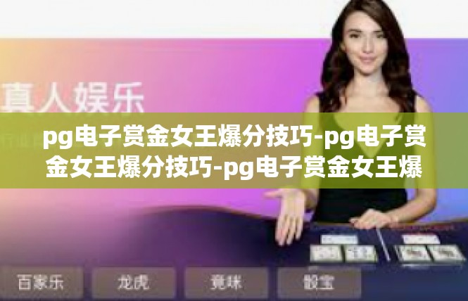 pg电子赏金女王爆分技巧-pg电子赏金女王爆分技巧-pg电子赏金女王爆分技巧