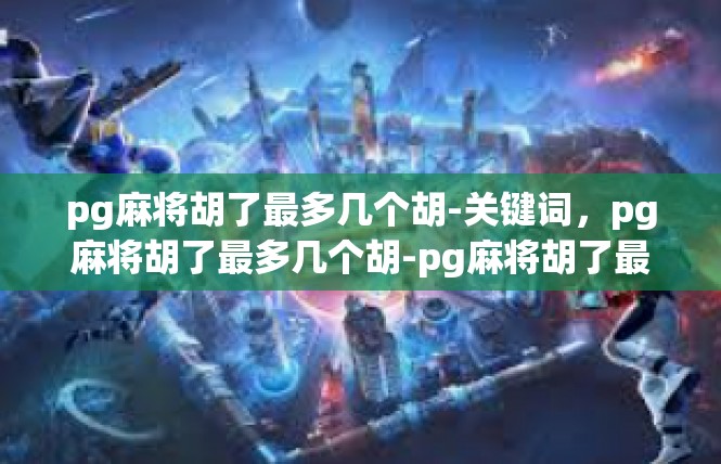 pg麻将胡了最多几个胡-关键词，pg麻将胡了最多几个胡-pg麻将胡了最多几个胡