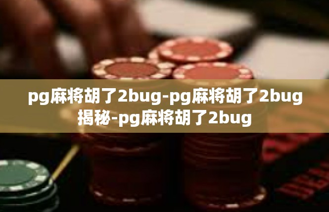 pg麻将胡了2bug-pg麻将胡了2bug揭秘-pg麻将胡了2bug