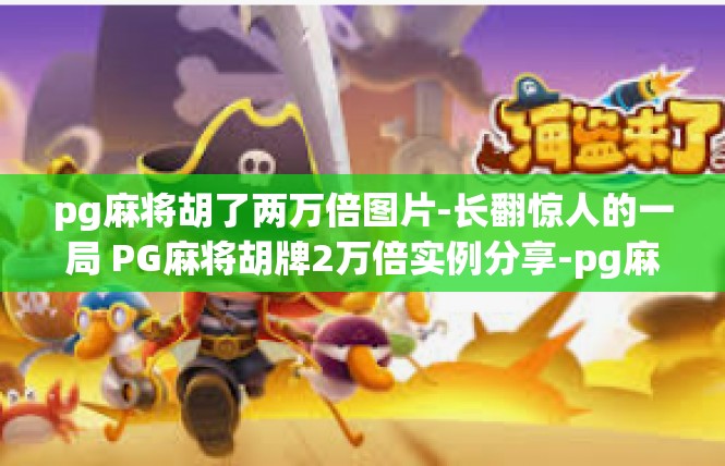 pg麻将胡了两万倍图片-长翻惊人的一局 PG麻将胡牌2万倍实例分享-pg麻将胡了两万倍图片