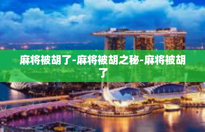 麻将被胡了-麻将被胡之秘-麻将被胡了
