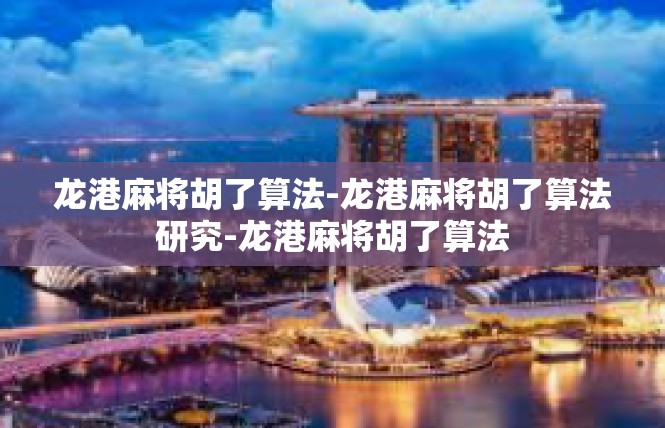 龙港麻将胡了算法-龙港麻将胡了算法研究-龙港麻将胡了算法