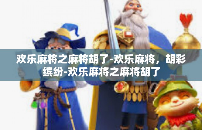 欢乐麻将之麻将胡了-欢乐麻将，胡彩缤纷-欢乐麻将之麻将胡了