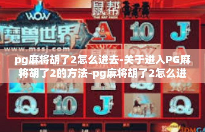 pg麻将胡了2怎么进去-关于进入PG麻将胡了2的方法-pg麻将胡了2怎么进去