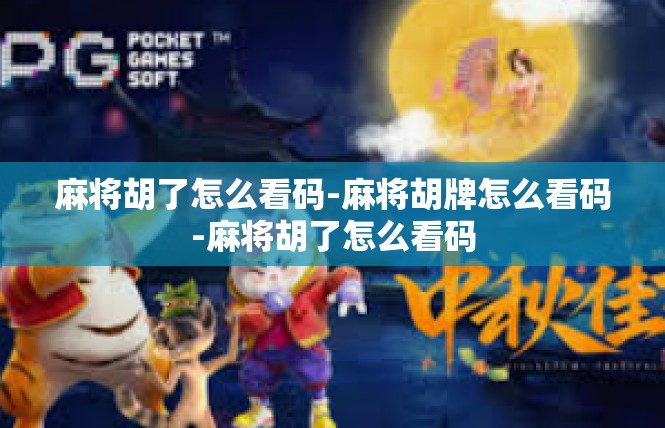 麻将胡了怎么看码-麻将胡牌怎么看码-麻将胡了怎么看码