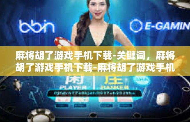 麻将胡了游戏手机下载-关键词，麻将胡了游戏手机下载-麻将胡了游戏手机下载