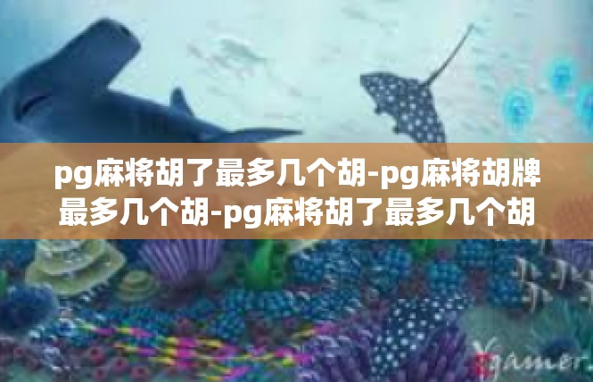 pg麻将胡了最多几个胡-pg麻将胡牌最多几个胡-pg麻将胡了最多几个胡