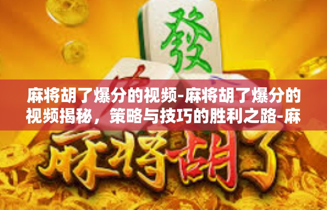 麻将胡了爆分的视频-麻将胡了爆分的视频揭秘，策略与技巧的胜利之路-麻将胡了爆分的视频