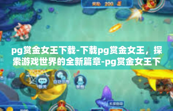 pg赏金女王下载-下载pg赏金女王，探索游戏世界的全新篇章-pg赏金女王下载