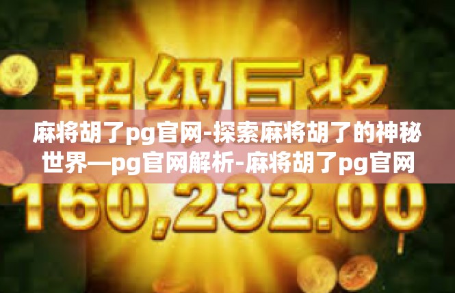 麻将胡了pg官网-探索麻将胡了的神秘世界—pg官网解析-麻将胡了pg官网