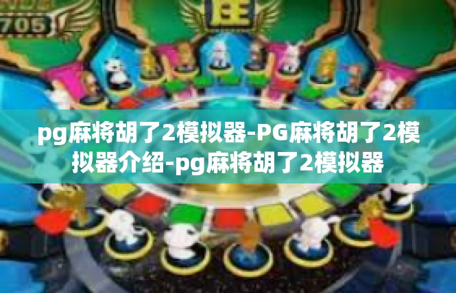 pg麻将胡了2模拟器-PG麻将胡了2模拟器介绍-pg麻将胡了2模拟器