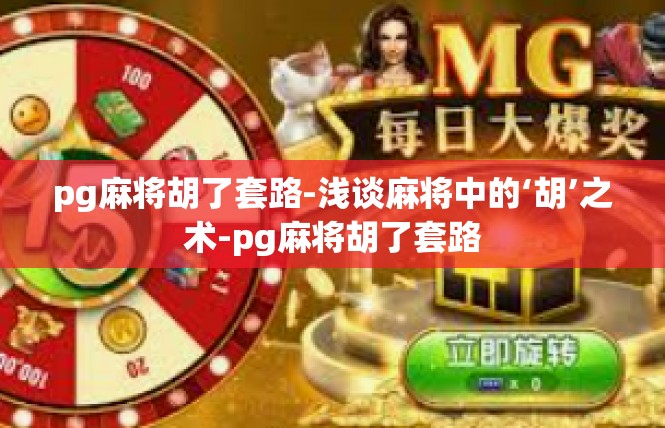 pg麻将胡了套路-浅谈麻将中的‘胡’之术-pg麻将胡了套路