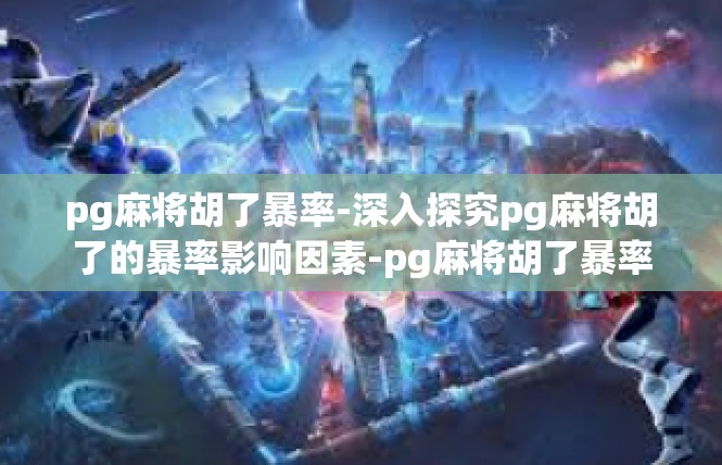 pg麻将胡了暴率-深入探究pg麻将胡了的暴率影响因素-pg麻将胡了暴率