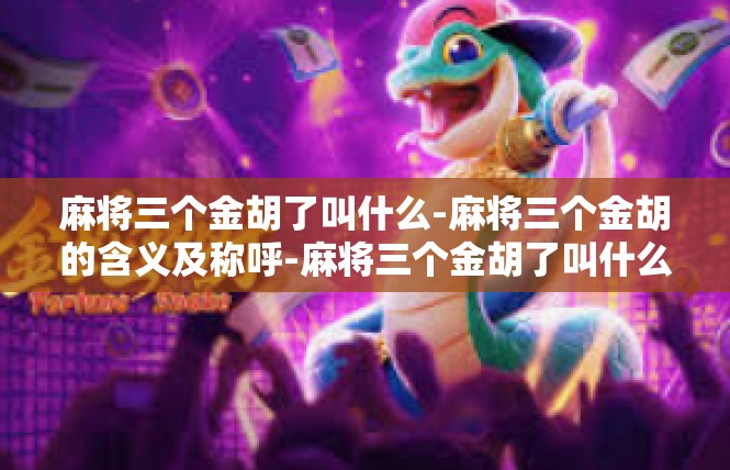 麻将三个金胡了叫什么-麻将三个金胡的含义及称呼-麻将三个金胡了叫什么