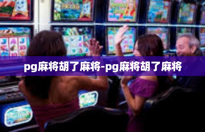 pg麻将胡了麻将-pg麻将胡了麻将