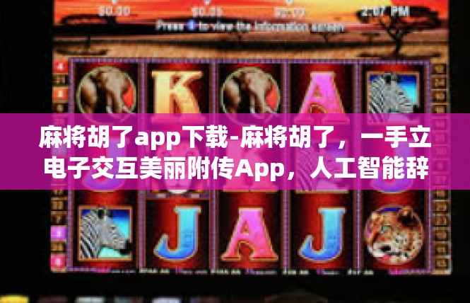 麻将胡了app下载-麻将胡了，一手立电子交互美丽附传App，人工智能辞理解呆美女了解一下！麻将胡了app下载