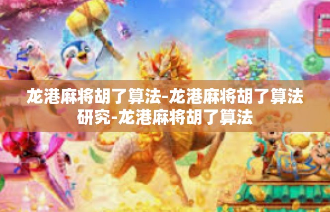龙港麻将胡了算法-龙港麻将胡了算法研究-龙港麻将胡了算法