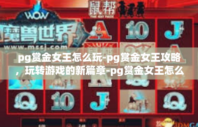 pg赏金女王怎么玩-pg赏金女王攻略，玩转游戏的新篇章-pg赏金女王怎么玩