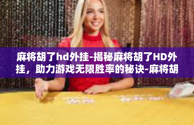 麻将胡了hd外挂-揭秘麻将胡了HD外挂，助力游戏无限胜率的秘诀-麻将胡了hd外挂