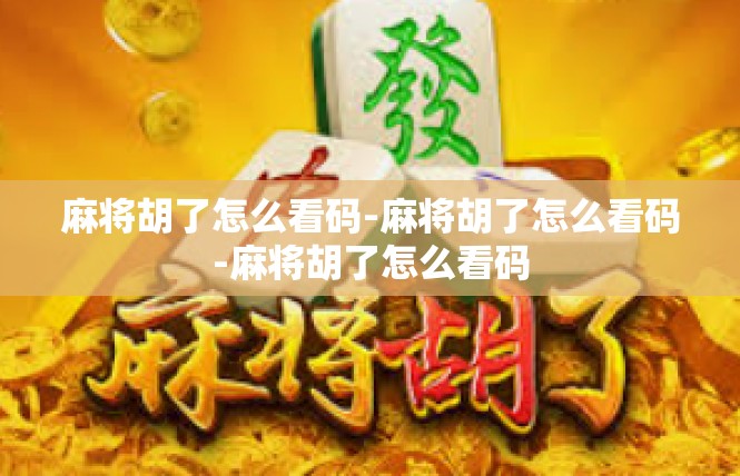 麻将胡了怎么看码-麻将胡了怎么看码-麻将胡了怎么看码
