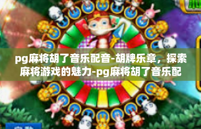 pg麻将胡了音乐配音-胡牌乐章，探索麻将游戏的魅力-pg麻将胡了音乐配音