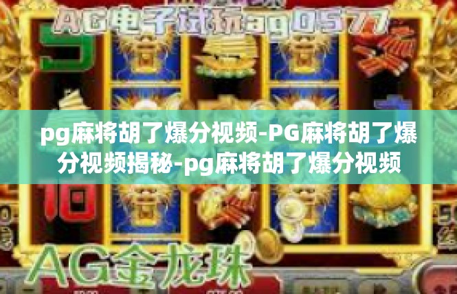 pg麻将胡了爆分视频-PG麻将胡了爆分视频揭秘-pg麻将胡了爆分视频