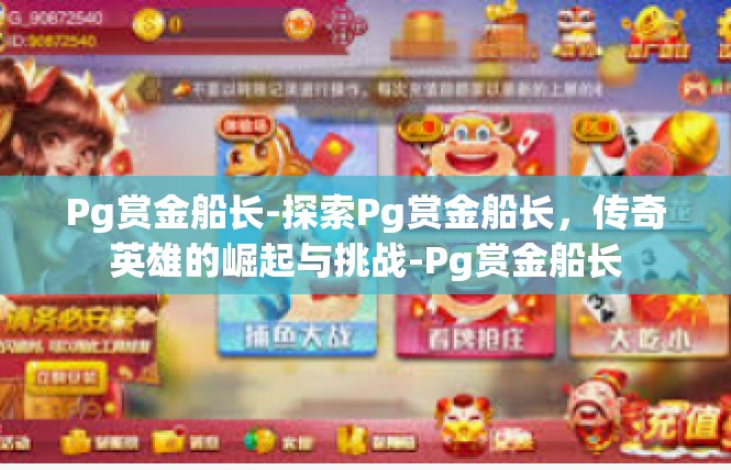 Pg赏金船长-探索Pg赏金船长，传奇英雄的崛起与挑战-Pg赏金船长