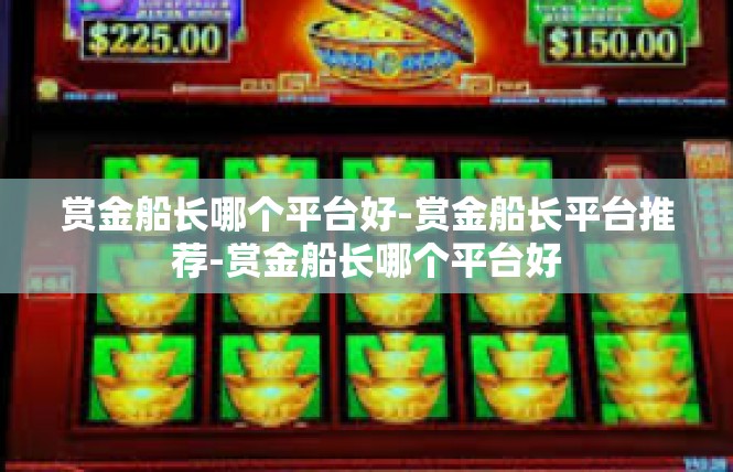 赏金船长哪个平台好-赏金船长平台推荐-赏金船长哪个平台好