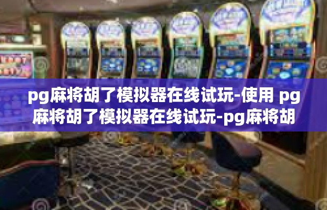 pg麻将胡了模拟器在线试玩-使用 pg麻将胡了模拟器在线试玩-pg麻将胡了模拟器在线试玩