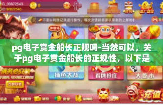 pg电子赏金船长正规吗-当然可以，关于pg电子赏金船长的正规性，以下是一篇文章。pg电子赏金船长正规吗