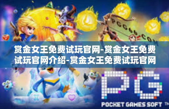 赏金女王免费试玩官网-赏金女王免费试玩官网介绍-赏金女王免费试玩官网