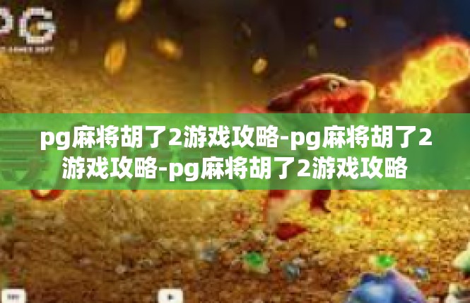 pg麻将胡了2游戏攻略-pg麻将胡了2游戏攻略-pg麻将胡了2游戏攻略