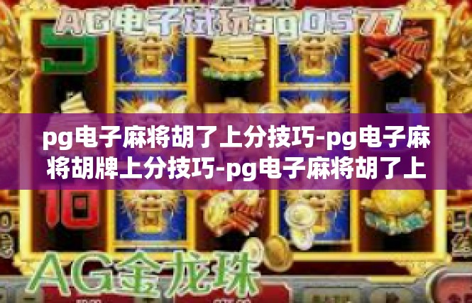 pg电子麻将胡了上分技巧-pg电子麻将胡牌上分技巧-pg电子麻将胡了上分技巧