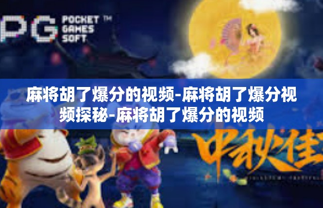 麻将胡了爆分的视频-麻将胡了爆分视频探秘-麻将胡了爆分的视频