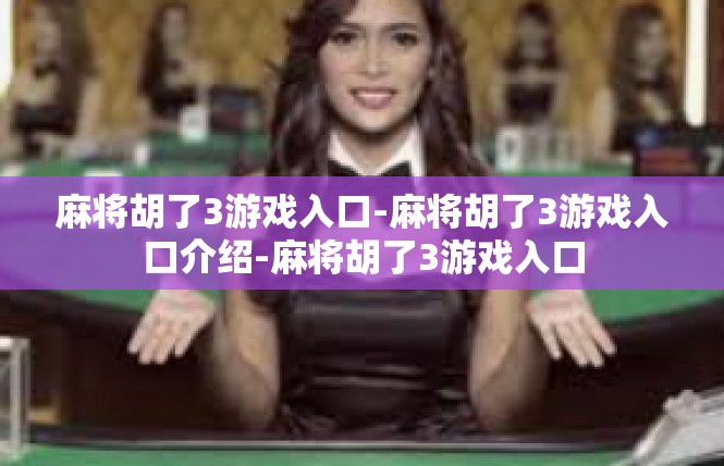 麻将胡了3游戏入口-麻将胡了3游戏入口介绍-麻将胡了3游戏入口