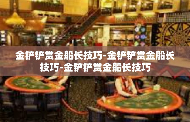 金铲铲赏金船长技巧-金铲铲赏金船长技巧-金铲铲赏金船长技巧
