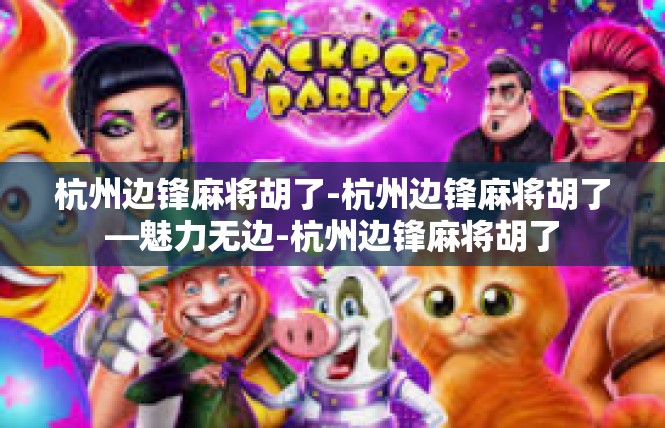 杭州边锋麻将胡了-杭州边锋麻将胡了—魅力无边-杭州边锋麻将胡了