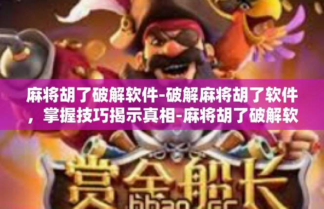 麻将胡了破解软件-破解麻将胡了软件，掌握技巧揭示真相-麻将胡了破解软件
