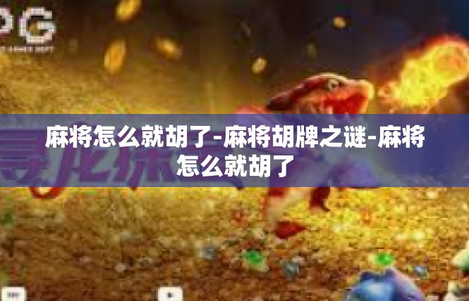 麻将怎么就胡了-麻将胡牌之谜-麻将怎么就胡了