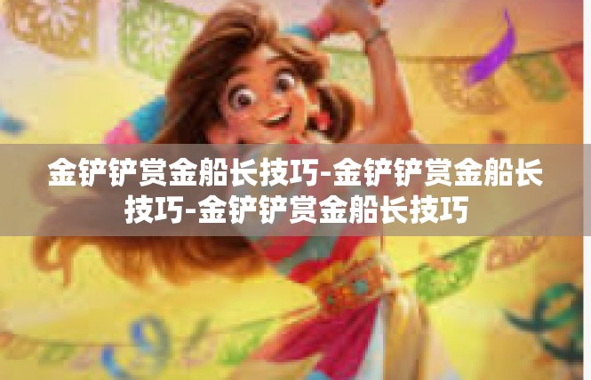 金铲铲赏金船长技巧-金铲铲赏金船长技巧-金铲铲赏金船长技巧