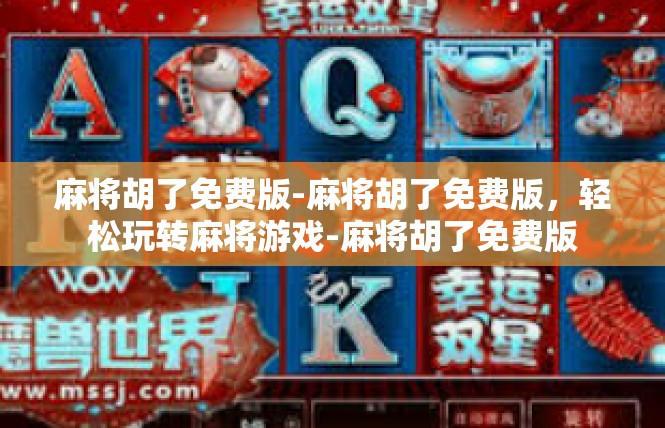 麻将胡了免费版-麻将胡了免费版，轻松玩转麻将游戏-麻将胡了免费版