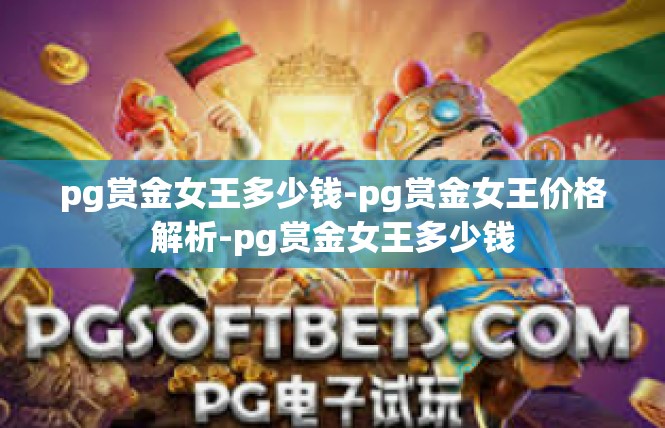 pg赏金女王多少钱-pg赏金女王价格解析-pg赏金女王多少钱
