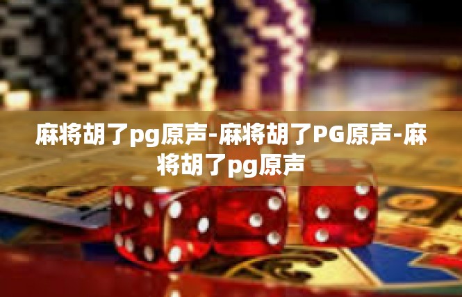 麻将胡了pg原声-麻将胡了PG原声-麻将胡了pg原声