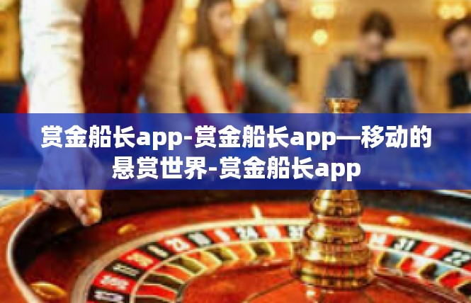 赏金船长app-赏金船长app—移动的悬赏世界-赏金船长app