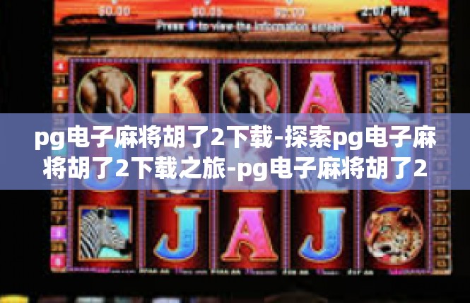 pg电子麻将胡了2下载-探索pg电子麻将胡了2下载之旅-pg电子麻将胡了2下载